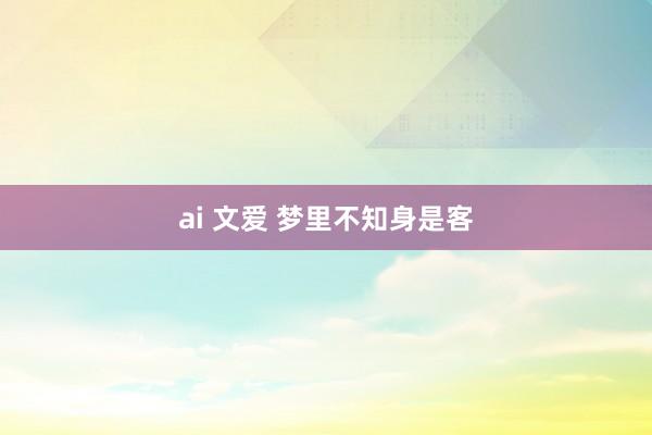 ai 文爱 梦里不知身是客